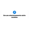 Em um relacionamento sério sozinho