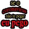 se o coronavírus não te pegar eu pego