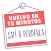 VUELVO EN 15 MINUTOS SALÍ A PERDERLA