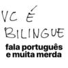 VC É BILINGUE fala português e muita merda