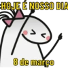 HOJE É NOSSO DIA 8 de março