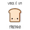 VOCE É UM PÃOZINHO