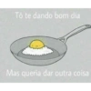 Tô te dando bom dia Mas queria dar outra coisa