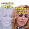 arrumei um emprego tenho que ir trabalhar