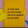 oi sera que eu nao posso sei la te quebra na porrada LIVRO ESTE POS MEL
