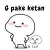 G pake ketan -