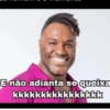 E não adianta se queixa kkkkkkkkkkkkkkkk