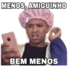 MENOS, AMIGUINHO BEM MENOS