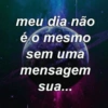 meu dia não
é o mesmo
sem uma
mensagem
sua...