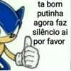 ta bom putinha agora faz silêncio ai por favor