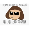 DEJAME DE MANDAR MENSAJES QUE QUIERO DORMIR