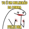 VC É UM MULHERÃO DA PORRA FELIZ DIA