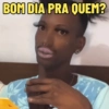 BOM DIA PRA QUEM?