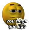 vou fingir que ligo