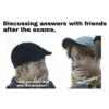 Discussing answers with friends after the exams. *Are you sure that was the answer?* *Not really.* MARIAM