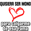 QUISIERA SER MONO @Vickyfas para colgarme de esa rama