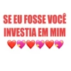SE EU FOSSE VOCÊ
INVESTIA EM MIM