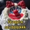 00 tá aqui o seu bolo kkk