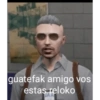guatefak amigo vos estas reloko