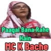 Paagal Bana Rahe Hain MC K Bache