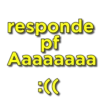 responde pf Aaaaaaaa CC