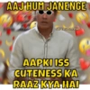 AAJ HUM JANENGE sarcasmm.exe AAPKI ISS CUTENESS KA RAAZ KYA HAI