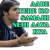 AABE TERE KO SAMAJH NEHI AAYA KYA