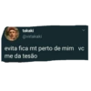 takaki @vxtakaki evita fica mt perto de mim vc me da tesão