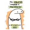 Meu segundo nome é PACIÊNCIA o primeiro é SEME