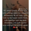 Wiilder M. Aguilar Mi amor quiero decirte que solo contigo paso los mejores momentos de mi vida, que solo tu me haces sentir bien, solo contigo saco mi lado divertido y mi lado tierno solo contigo me quiero casar.