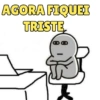 AGORA FIQUEI TRISTE
