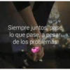 Siempre juntos, pase lo que pase, a pesar de los problemas.