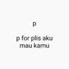 Р p for plis aku mau kamu