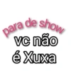 para de show VC vc não é Xuxa