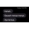 Today 1:54 PM Heheh.. Gausah menye menye. Ayo ke kua..