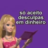 só aceito
desculpas
em dinheiro