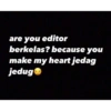 are you editor berkelas? because you make my heart jedag jedug