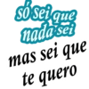 so sei que nada sei mas sei que te quero