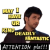 MAY I HAVE UR KIND DEADLY FANTASTIC | ATTENTION plz!!!