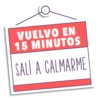 VUELVO EN 15 MINUTOS SALÍ A CALMARME