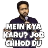 MEIN KYA KARU? JOB CHHOD DU