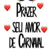 PRAZER
SEU AMOR
DE CARNAVAL