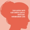 SAYA WANITA YANG
KUAT KARENA WANITA
YANG KUAT
MEMBESARKAN SAYA