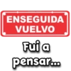 ENSEGUIDA VUELVO Fui a pensar...
