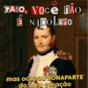 GATO, Voce NÃO É NAPOLEO mas ocupou BONAPARTE we do meu coração