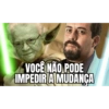 VOCÊ NÃO PODE IMPEDIR A MUDANÇA