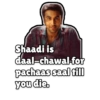 Shaadi is daal-chawal-for pachaas saal till you die.