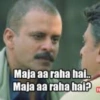Maja aa raha hai.. Maja aa raha hai? H