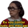 Eu vou contar tudo pro meu pai