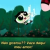 Não gostou?? Vaza daqui meu amor!